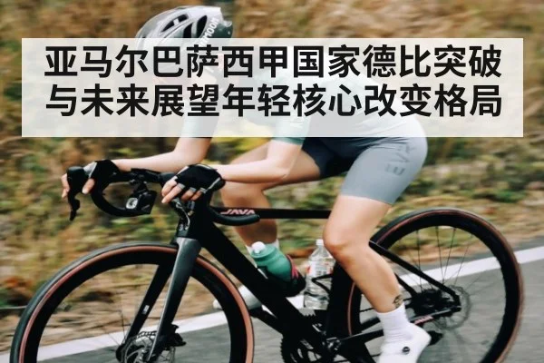 亚马尔巴萨西甲国家德比突破与未来展望年轻核心改变格局
