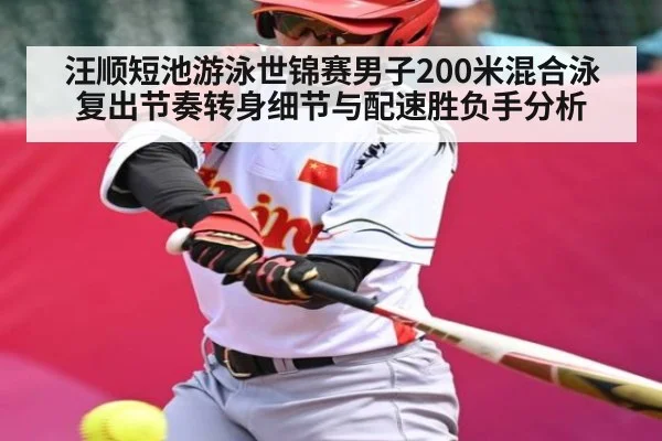 汪顺短池游泳世锦赛男子200米混合泳复出节奏转身细节与配速胜负手分析